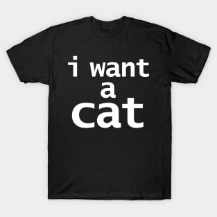 I Want a Cat Funny Typography T-Shirt